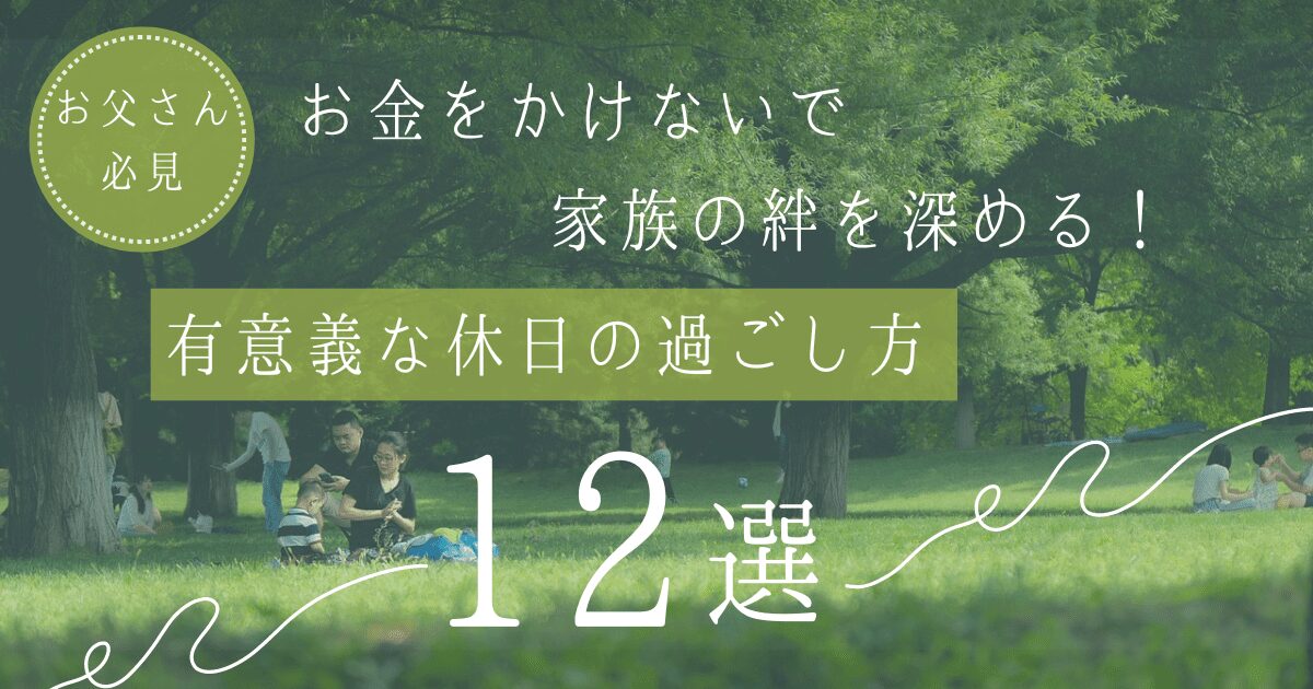 【お父さん必見】お金をかけないで家族の絆を深める！有意義な休日の過ごし方12選